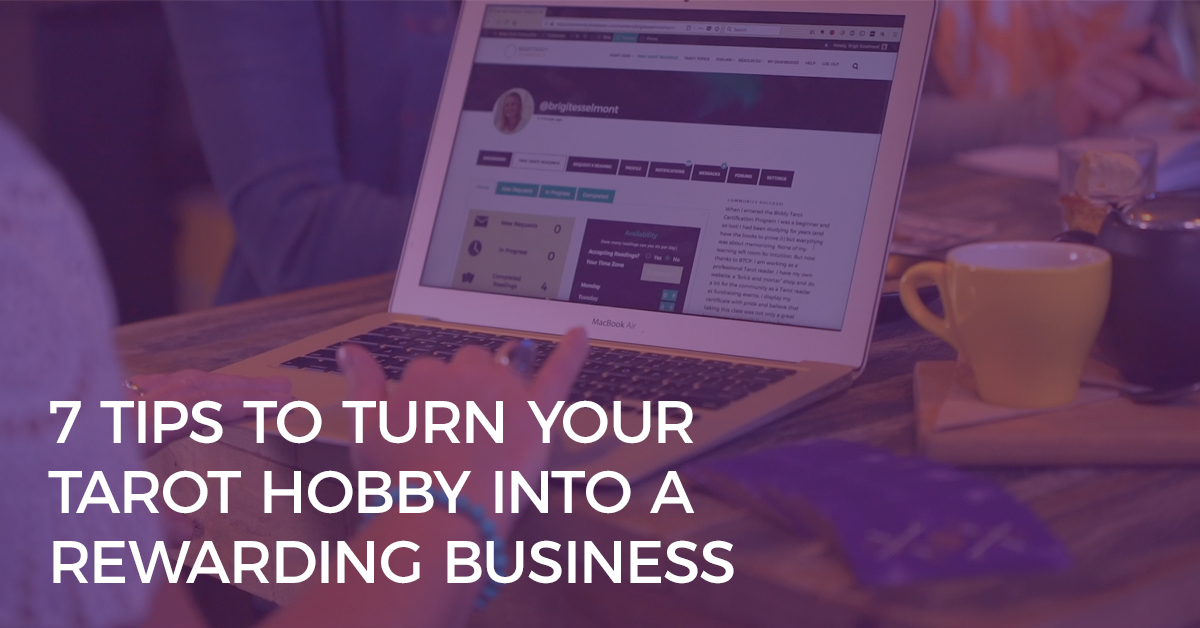 7 Tips to Turn Your Tarot Hobby Into a Rewarding Business 7 Tips to Turn Your Tarot Hobby Into a Rewarding Business